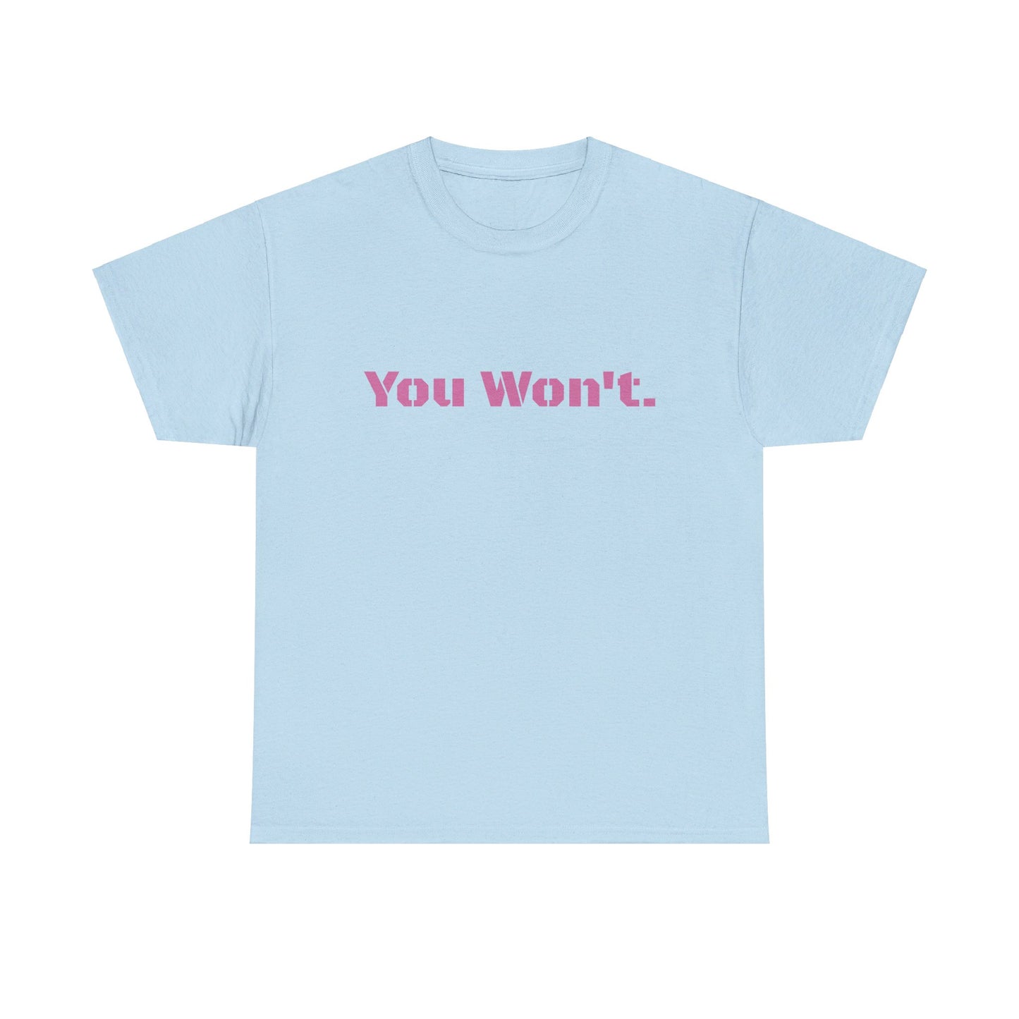 You Won't Heavy Cotton Tee