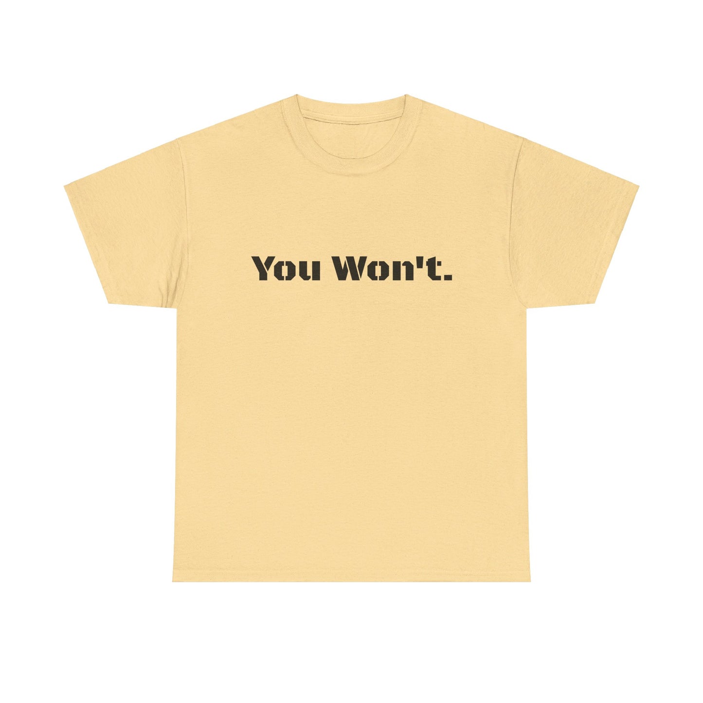 You Won't Heavy Cotton Tee