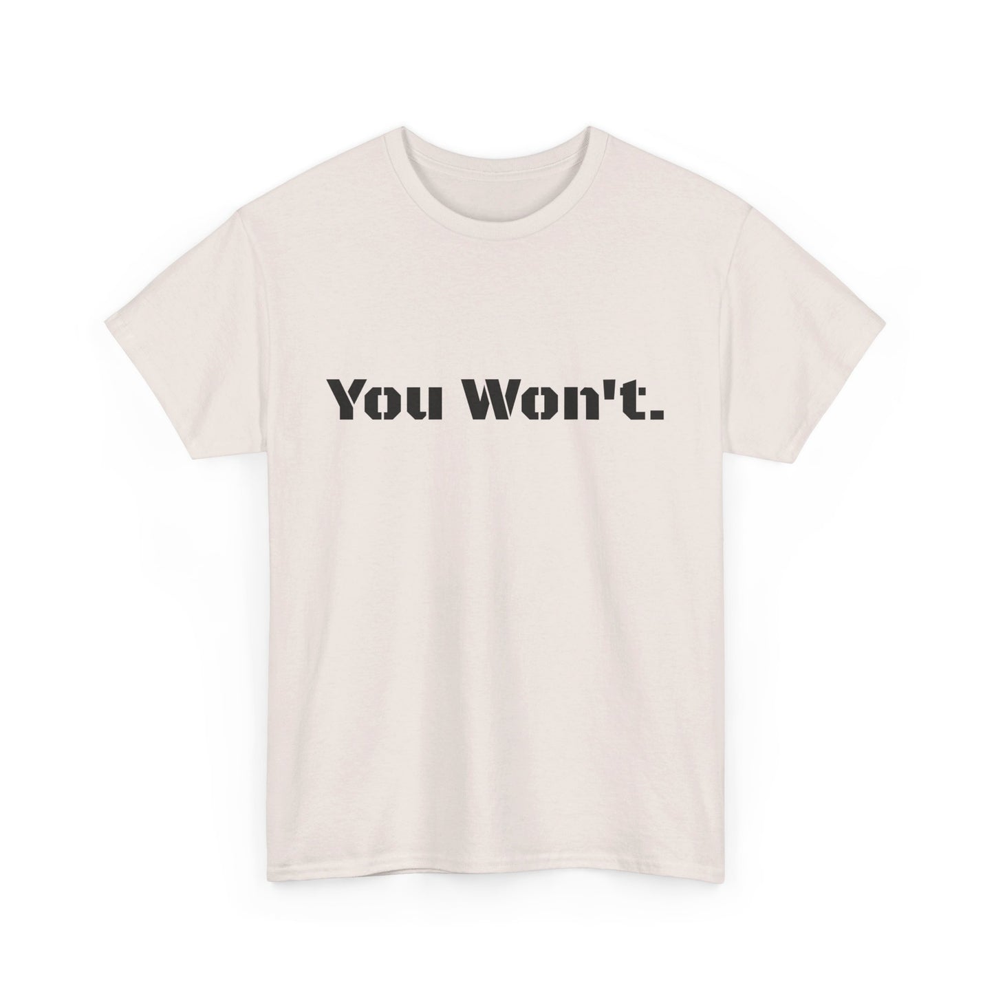 You Won't Heavy Cotton Tee