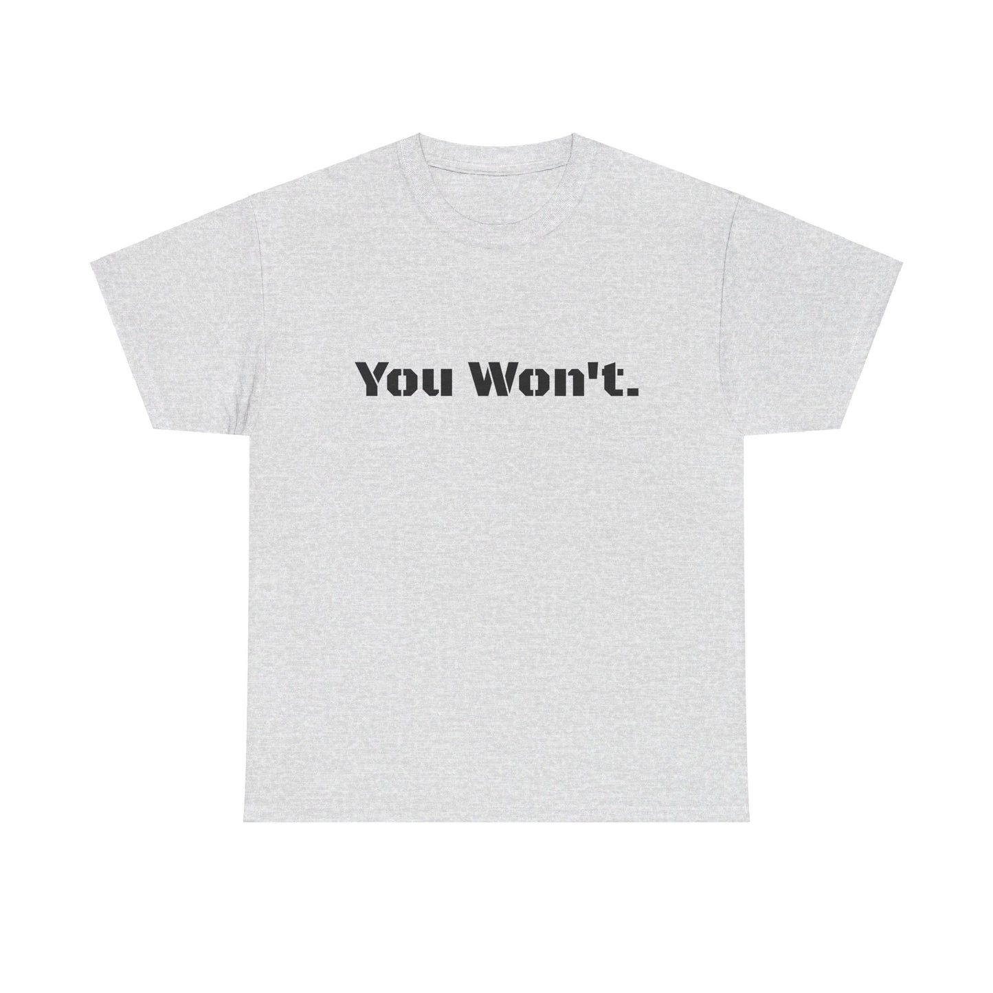 You Won't Heavy Cotton Tee