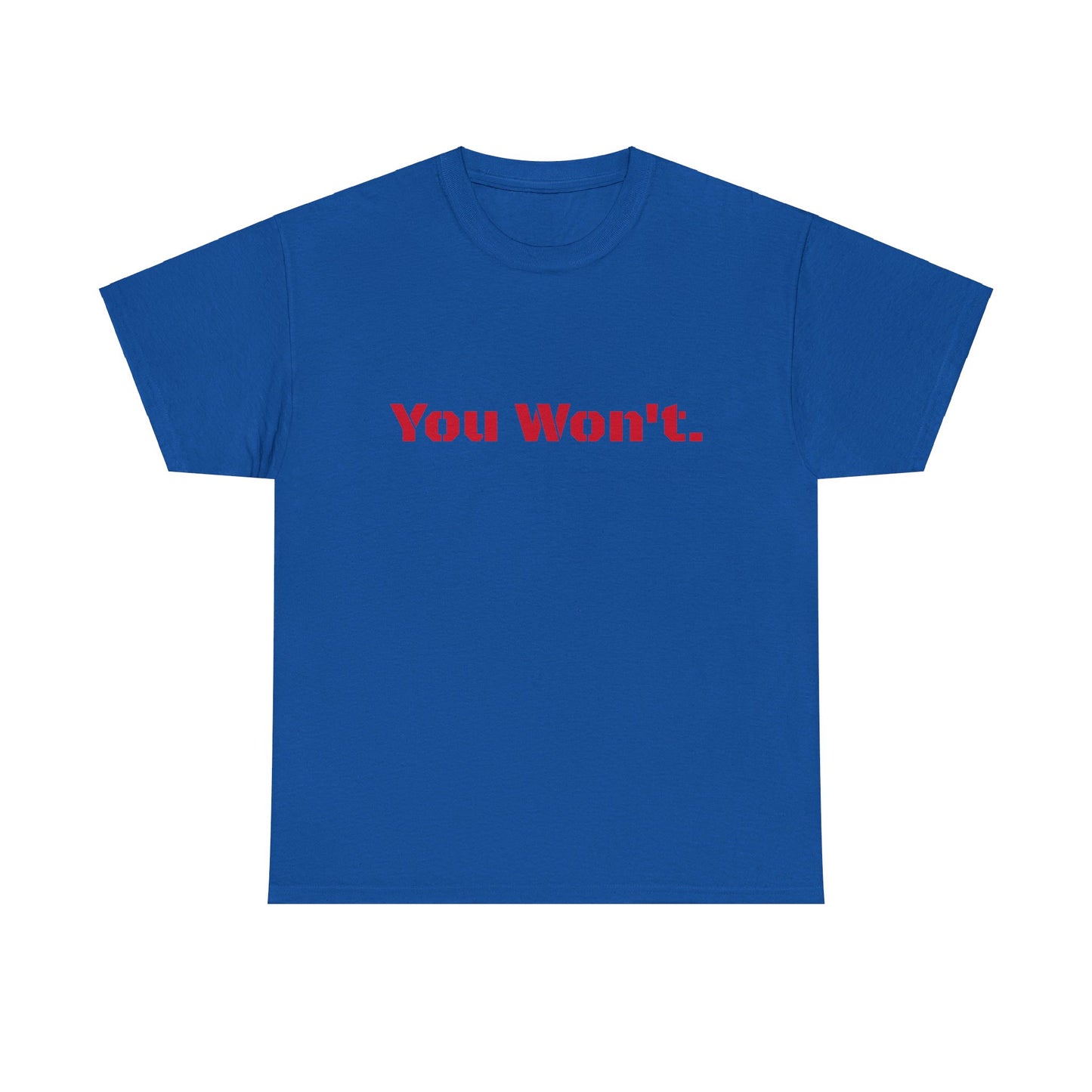 You Won't Heavy Cotton Tee