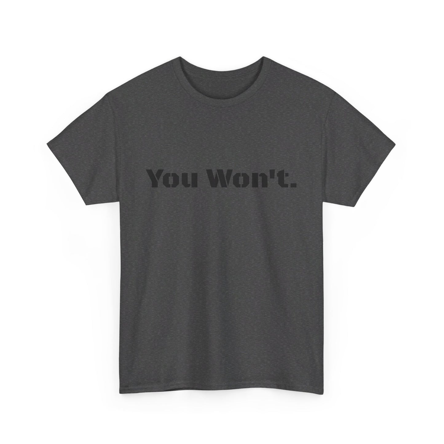 You Won't Heavy Cotton Tee