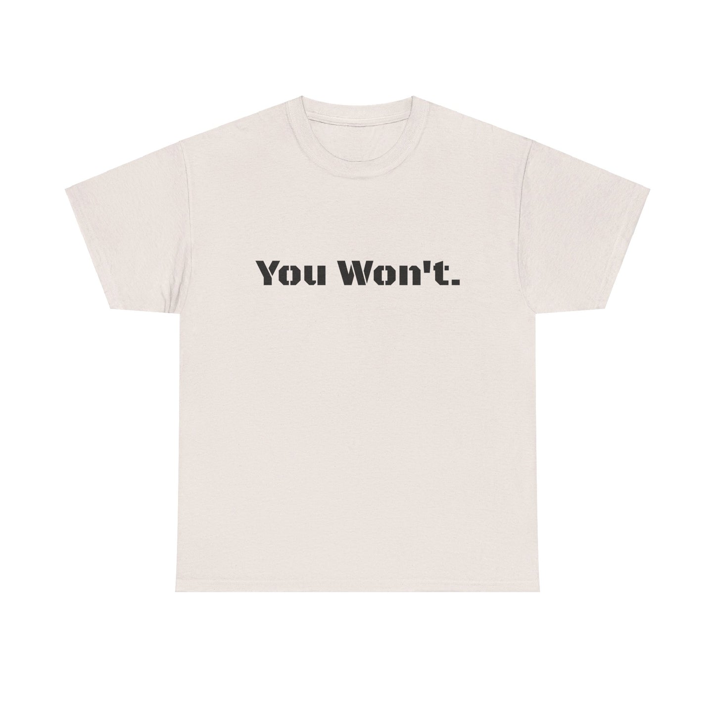 You Won't Heavy Cotton Tee